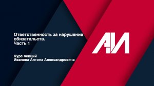 [Лекция 48] ГРАЖДАНСКОЕ ПРАВО. Общая часть. Тема: Ответственность за нарушение обязательств. Часть I