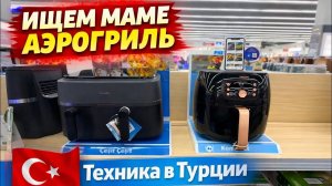 🔥 Ищем маме АЭРОГРИЛЬ. Техника в Турции