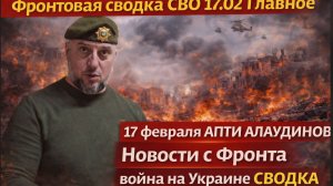 Фронтовая сводка СВО 16.02  Главное Вечер  16 февраля АПТИ АЛАУДИНОВ Новости с Фронта Украине СВОДКА
