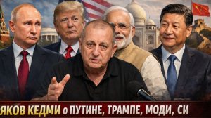 ЯКОВ КЕДМИ о ПУТИНЕ ТРАМПЕ МОДИ СИ и БИБИ