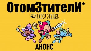 ОтомЗтителИ* ( The Plucky Square ) Анонс
