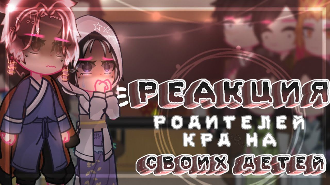 КРД Реакция родителей на своих детей / Персонажи КРД / Гача реакция / Demon Slayer смотреть онлайн