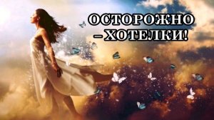 ОСТОРОЖНО – ХОТЕЛКИ! Почему нужно быть осторожным с мечтами?