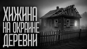 Хижина на окраине деревни - Страшные истории.