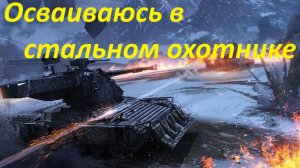 Осваиваюсь в стальном охотнике