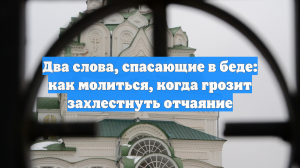 Два слова, спасающие в беде: как правильно молиться при отчаянии