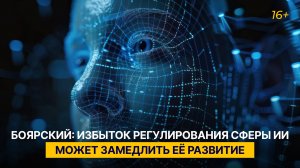 Боярский: избыток регулирования сферы ИИ может замедлить её развитие