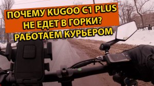 Почему KUGOO C1 PLUS не Едет в Горки? Работаем  Курьером в Яндекс Еда