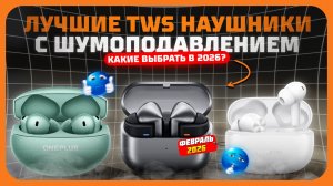 Лучшие TWS наушники с шумоподавлением в 2026 году — что реально стоит купить?