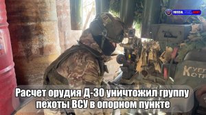 ❌ Расчет орудия Д-30 уничтожил группу  пехоты ВСУ в опорном пункте