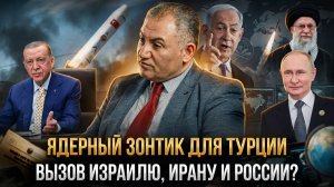 ЯДЕРНЫЙ ЗОНТИК ДЛЯ ТУРЦИИ: Вызов Израилю, Ирану и России? | Геворг Минасян