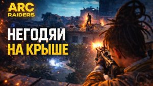 ARC Raiders НЕГОДЯЙ НА КРЫШЕ Арк райдерс #72