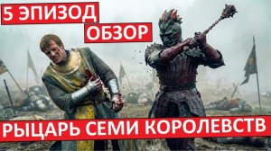 Рыцарь Семи Королевств. Пятая серия. Обзор.