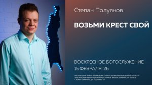 Степан Полуянов: Возьми крест свой/15.02.2026