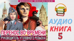 #Аудиокнига. «ПЕРЕНОС ВО ВРЕМЕНИ - 5! Руководитель уголовного розыска». КНИГА 5. #Попаданцы
