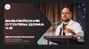 Библейские столбы дома ч.2 | Дмитрий Шкурко | 15.02.2026