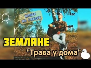 Земляне - "Трава у дома" (кавер на гитаре). Cover by Combin@tor. Песня на природе.