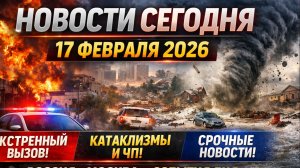🍿 Новости Сегодня 17.02.2026 - Россия, Москва, Экстренный вызов новый выпуск, Катаклизмы, События