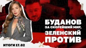 Буданов за скорейший мир, запретят ли в Украине Телеграм. Итоги 17.02