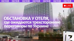 Ситуация у отеля Intercontinental, где ожидаются трехсторонние переговоры по Украине / Прямой эфир