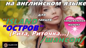"ISLAND"/ "ОСТРОВ"/ РИТА, РИТОЧКА...-шансон На английском языке.