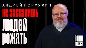 «Не заставишь людей рожать!» А.Кормухин // Полит Подкаст