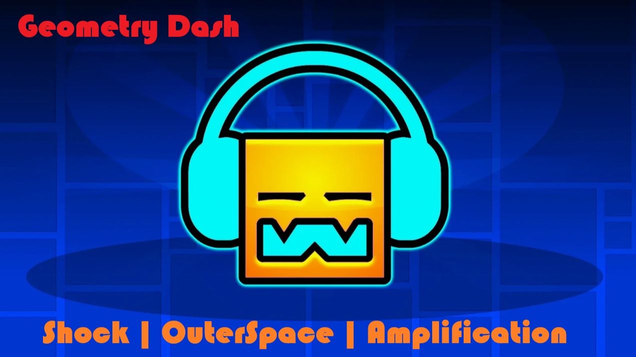 Geometry Dash: Shock, Outer Space, Amplification
