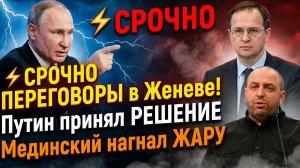 ⚡СРОЧНО ПЕРЕГОВОРЫ в Женеве! Путин принял РЕШЕНИЕ Мединский нагнал ЖАРУ