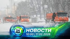 Новости 17 февраля 2026 года 10:00 | Выпуск новостей | МИР 24