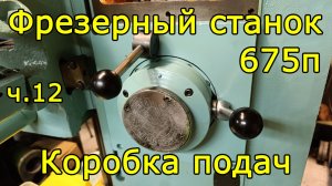 Фрезер 675п - часть 12 - коробка подач