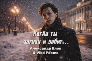 Когда ты загнан и забит… Александр Блок & Vibe Poems