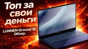 ЛУЧШИЙ бюджетный ноутбук? 😱 LUNNEN Ground 15 — ТОП за свои деньги! Честный обзор.