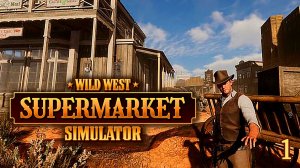 Магазин на Диком Западе ► Wild West Supermarket Simulator #1