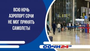 Всю ночь аэропорт Сочи не мог принять самолеты