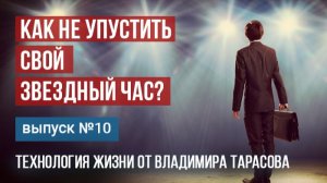 Как не упустить свой звездный час? Технология жизни от Владимира Тарасова. Выпуск 10
