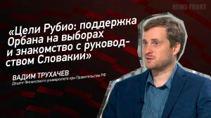 "Цели Рубио: поддержка Орбана на выборах и знакомство с руководством Словакии" - Вадим Трухачев