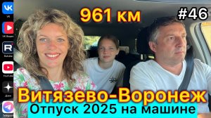 #Отпуск 2025 на машине…46 выпуск…дорога Витязево-Воронеж…961 км…08.08.2025