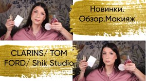 CLARINS, Tom Ford, Shik Studio. Новинки косметики. Обзор. Макияж