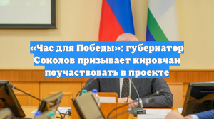 «Час для Победы»: губернатор Соколов призывает кировчан поучаствовать в проекте