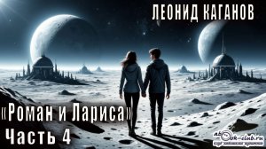 Леонид Каганов "Роман и Лариса" (часть 4)