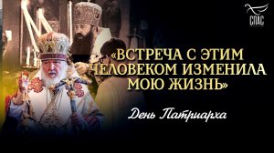 «Встреча с этим человеком изменила мою жизнь» / День Патриарха