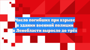Число погибших при взрыве в здании военной полиции в Ленобласти выросло до трёх