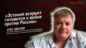 "Эстония всерьез готовится к войне против России" - Олег Иванов