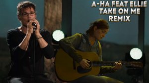 A-ha feat Ellie (The Last of Us 2)- Take on me