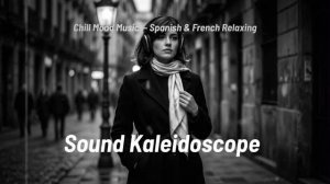 Chill Mood Music  – Spanish & French Relaxing