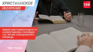Новый цикл видеоподкаста «Разбор Библии» посвящен 150-летию Синодального перевода