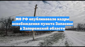МО РФ опубликовало кадры освобождения пункта Запасное в Запорожской области