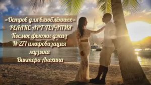 МУЗЫКА РЕЛАКС АРТ-ТЕРАПИЯ «Остров для влюблённых»№271 ИМПРОВИЗАЦИЯ композитор Виктор Анохин #newjazz