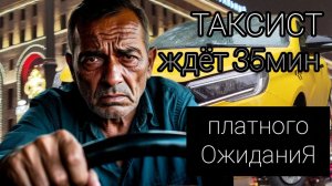 приехал на заказ,а там,ТАКСИСТ ждет 35 мин платного ожидания,зачем?лада веста в такси