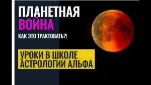 ПЛАНЕТНАЯ ВОЙНА В ГОРОСКОПЕ. Как это трактовать?! - Обучение в школе Альфа